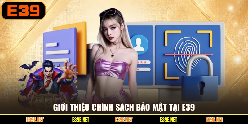 Giới thiệu chính sách bảo mật tại E39