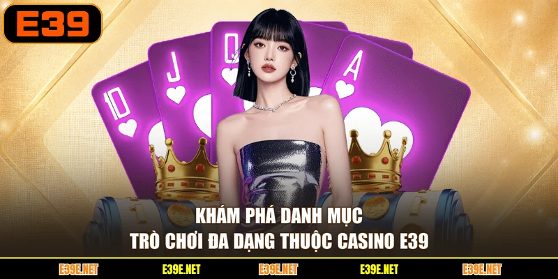 Khám phá danh mục trò chơi đa dạng thuộc Casino E39