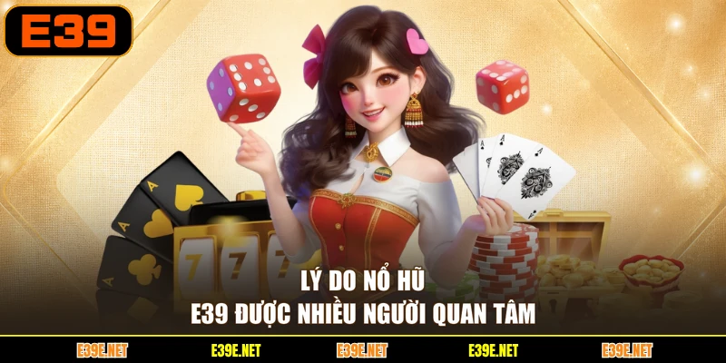 Lý do nổ hũ E39 được nhiều người quan tâm